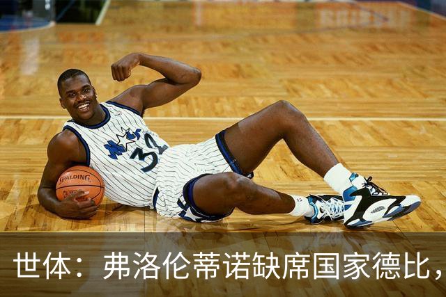 世体：弗洛伦蒂诺缺席国家德比，副主席代替出席