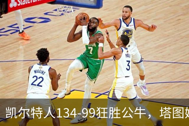 凯尔特人134-99狂胜公牛，塔图姆23+7+6，普里查德28分