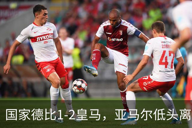 国家德比1-2皇马，亚马尔低头离场时难掩失落