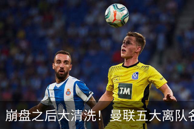 崩盘之后大清洗！曼联五大离队名单曝光，B 费赫然在列