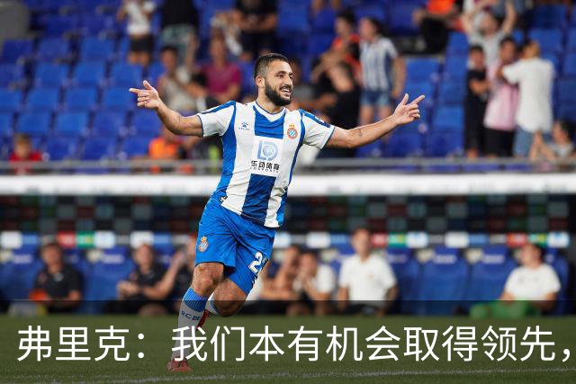 弗里克：我们本有机会取得领先，但我们踢得不够流畅