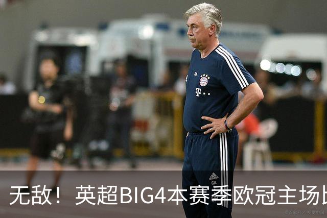 无敌!英超BIG4本赛季欧冠主场比赛全部取胜