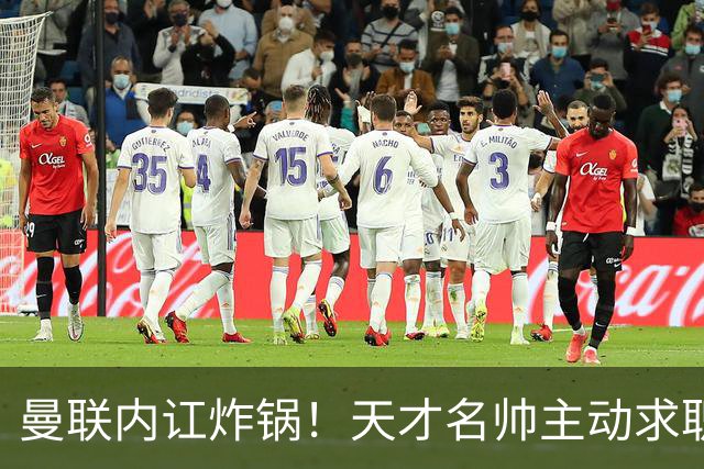 曼联内讧炸锅！天才名帅主动求职！两大派系吵翻了