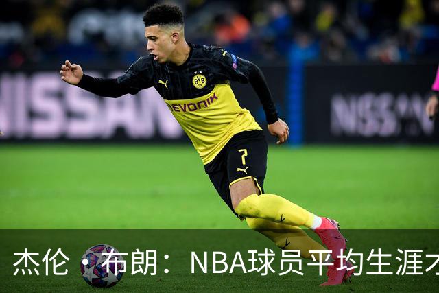 杰伦·布朗：NBA球员平均生涯才4年多 我能征战10个赛季已很幸运