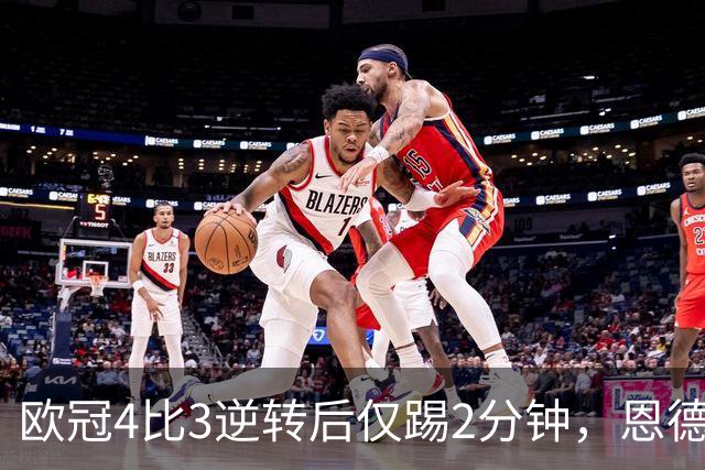 欧冠4比3逆转后仅踢2分钟,恩德里克一月或离队