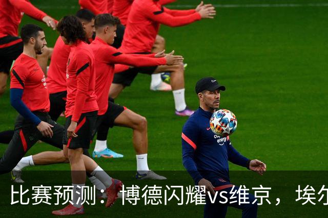 比赛预测:博德闪耀vs维京,埃尔沃斯贝格vs美因茨,谢菲联vs雷克瑟姆,分析比赛走向,看哪一场会出现冷门