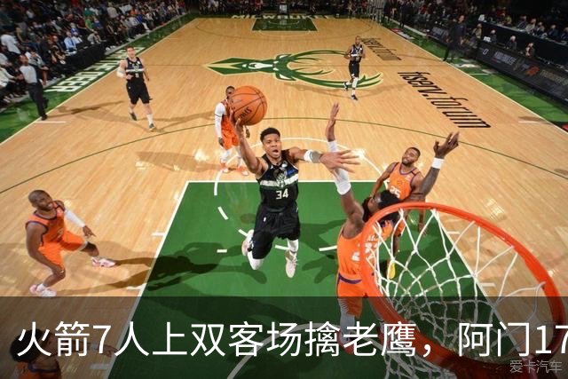 火箭7人上双客场擒老鹰，阿门17+11约翰逊空砍26+9+16