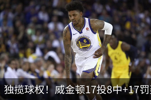 独揽球权!威金顿17投8中+17罚轰26分 末节被轰3-16接近隐身