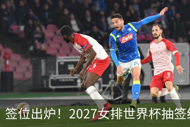 签位出炉！2027女排世界杯抽签结果公布，中国女排落位该组，同组三支欧洲劲旅