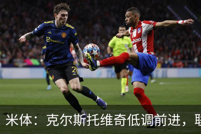 米体:克尔斯托维奇低调前进,联赛8轮6球追平马伦
