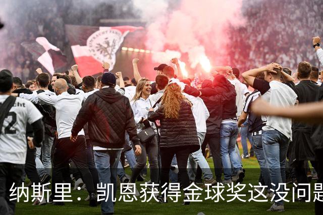 纳斯里：凯恩获得金球奖这没问题，但他会在关键时刻掉链子