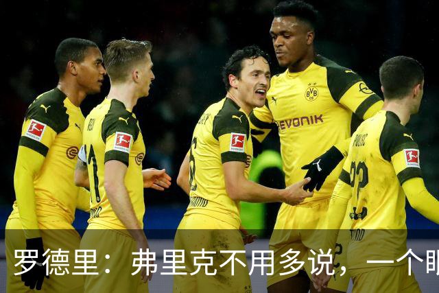 罗德里:弗里克不用多说,一个眼神就能让我们明白他的要求