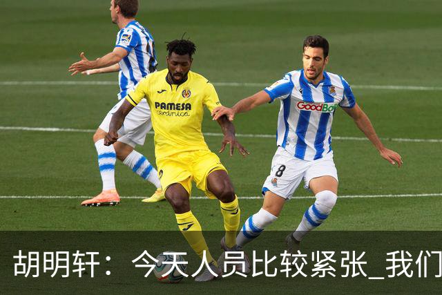 胡明轩:今天人员比较紧张 我们大家没有放弃&拧成了一股绳