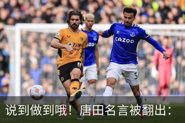 说到做到哦！唐田名言被翻出：“末轮我们会想办法赢冠军！”