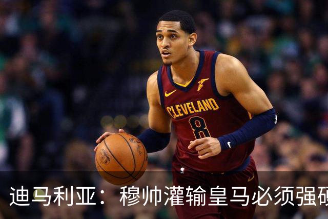 迪马利亚：穆帅灌输皇马必须强硬对抗巴萨；0-5几乎碰不到球