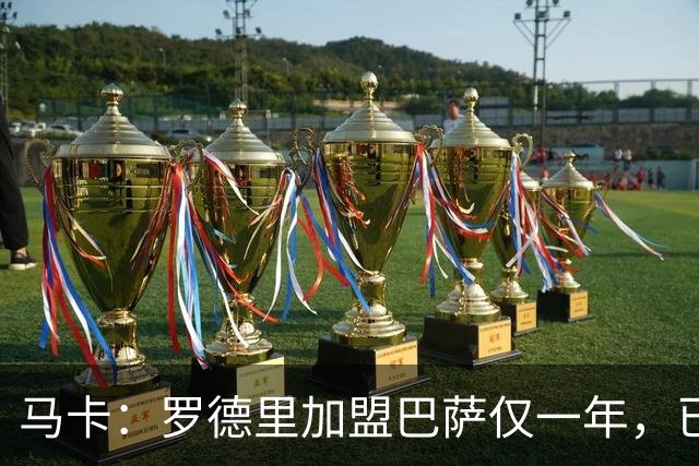马卡：罗德里加盟巴萨仅一年，已成更衣室领袖之一
